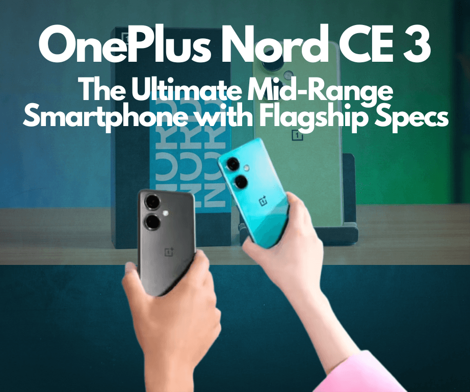 OnePlus Nord CE 3: The Ultimate Mid-Range Smartphone with Flagship Specs